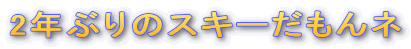 2�N�Ԃ�̃X�L�[������l